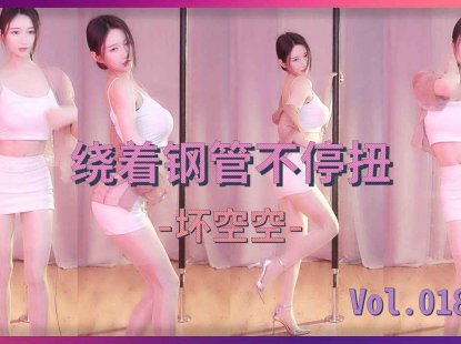 虎牙主播热舞 坏空空 找个管子蹭 0:34又扭又蹭 1:42蹭痒了